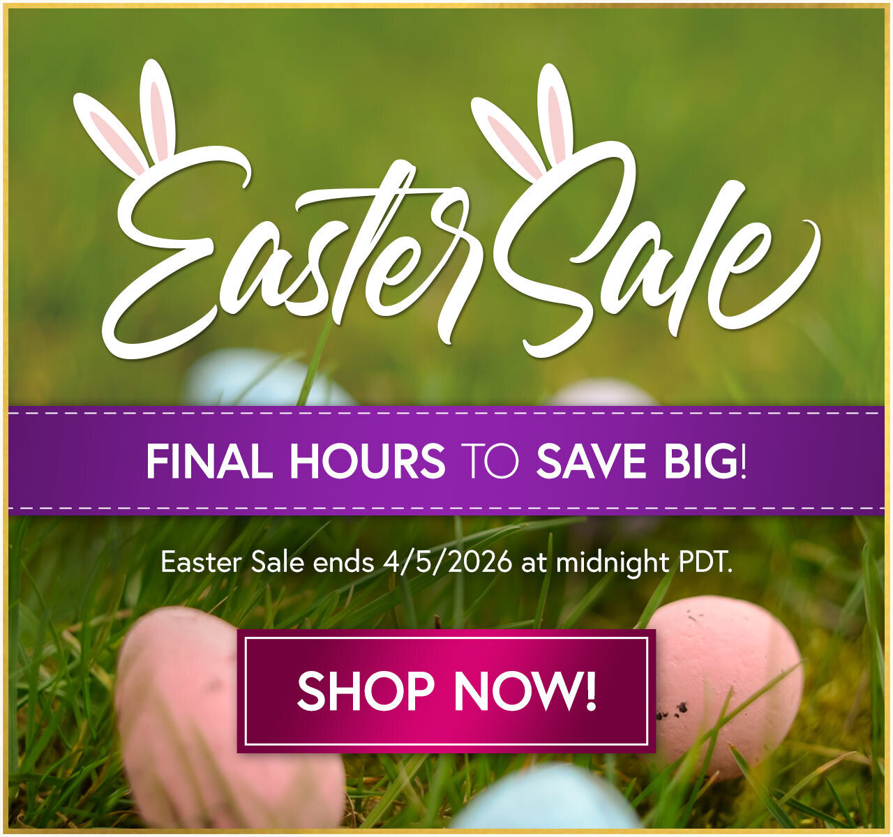 Easter Sale - Final Hours of Savings