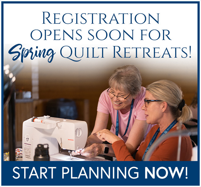 Registration opens soon for Spring Quilt Retreats