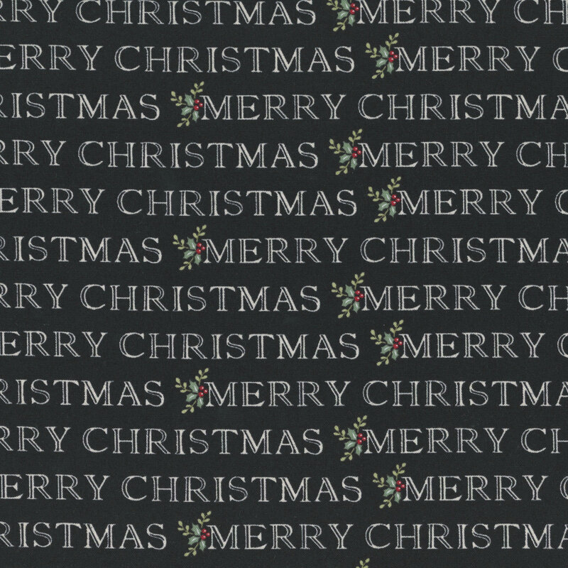 Charcoal black fabric with staggered rows of the phrase "Merry Christmas" in white, accented with holly and winterberry sprigs.